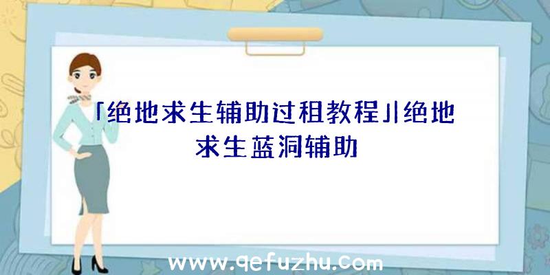 「绝地求生辅助过租教程」|绝地求生蓝洞辅助